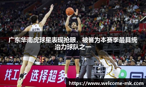 广东华南虎球星表现抢眼,被誉为本赛季最具统治力球队之一